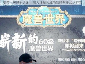 魔兽世界暗影之地：深入神秘领域的冒险与挑战之征程