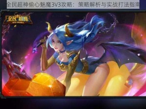 全民超神偷心魅魔3V3攻略：策略解析与实战打法指南