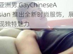 亚洲男 GayChineseAsian 推出全新时尚服饰，展现独特魅力