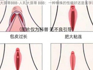 人乳大荫蒂BBB-人乳大荫蒂 BBB：一种特殊的性癖好还是医学问题？