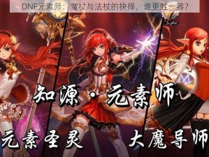 DNF元素师：魔杖与法杖的抉择，谁更胜一筹？