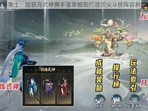 画符策士：姑获鸟式神携手莹草椒图打造顶尖斗技阵容新攻略