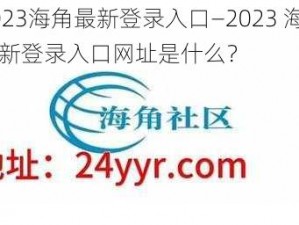 2023海角最新登录入口—2023 海角最新登录入口网址是什么？