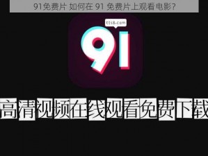 91免费片 如何在 91 免费片上观看电影？