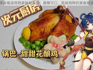 原神辛焱摇滚鸡独家秘制教程：香辣可口，风味独特的美食做法分享