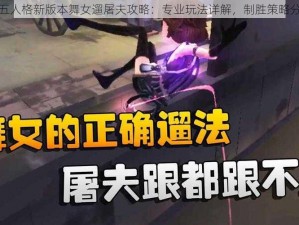 第五人格新版本舞女遛屠夫攻略：专业玩法详解，制胜策略分享