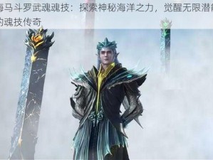 海马斗罗武魂魂技：探索神秘海洋之力，觉醒无限潜能的魂技传奇