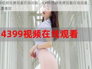 4399视频免费观看在线观看、4399 视频免费观看在线观看，无广告高清播放