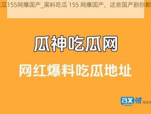 黑料吃瓜155网爆国产_黑料吃瓜 155 网爆国产，这些国产剧你都看过吗？