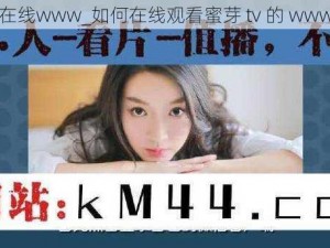 蜜芽tv在线www_如何在线观看蜜芽 tv 的 www 版本？