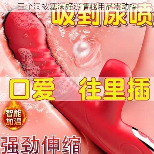 三个洞被塞满好涨情趣用品震动棒