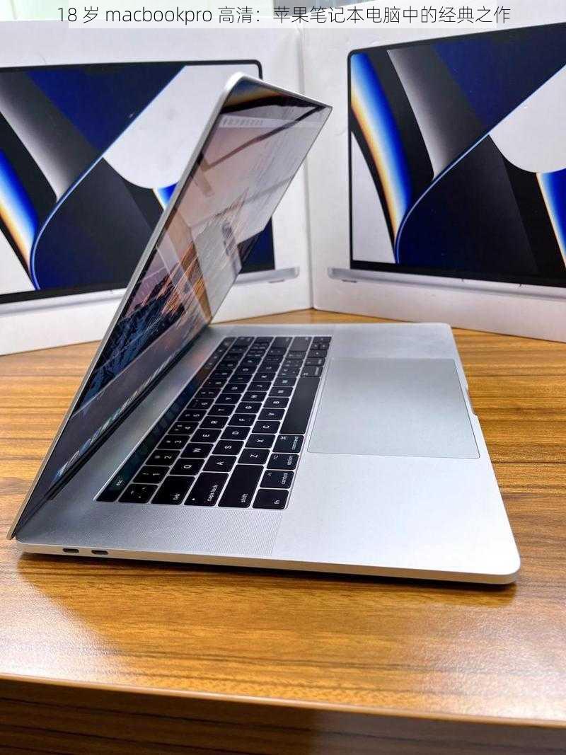 18 岁 macbookpro 高清：苹果笔记本电脑中的经典之作