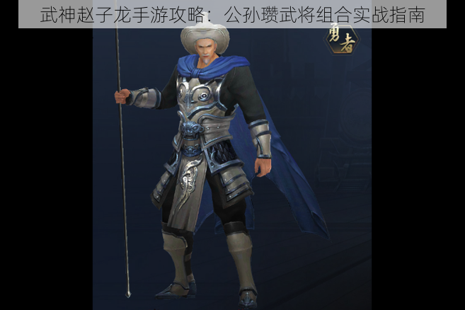 武神赵子龙手游攻略：公孙瓒武将组合实战指南