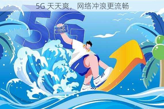 5G 天天爽，网络冲浪更流畅