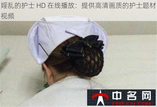 婬乱的护士 HD 在线播放：提供高清画质的护士题材视频