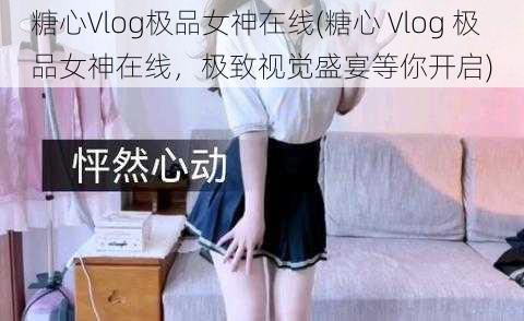 糖心Vlog极品女神在线(糖心 Vlog 极品女神在线，极致视觉盛宴等你开启)