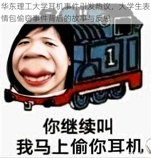 华东理工大学耳机事件引发热议，大学生表情包偷窃事件背后的故事与反思