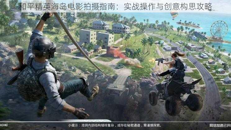 和平精英海岛电影拍摄指南：实战操作与创意构思攻略