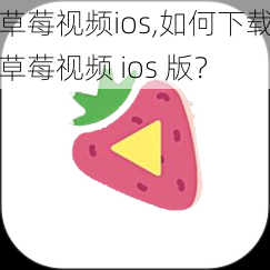 草莓视频ios,如何下载草莓视频 ios 版？