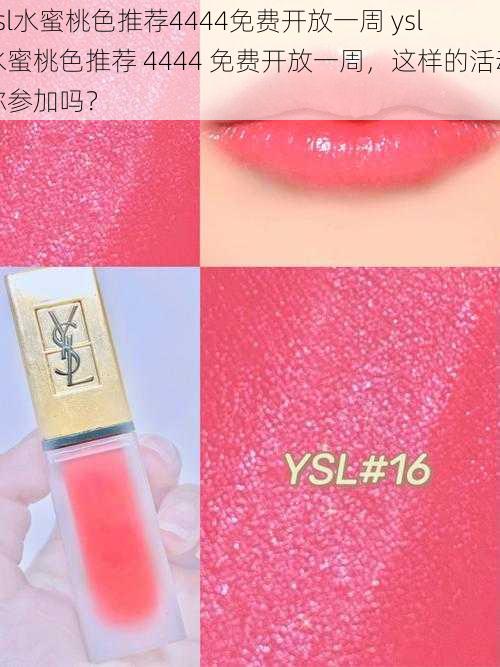 ysl水蜜桃色推荐4444免费开放一周 ysl 水蜜桃色推荐 4444 免费开放一周，这样的活动你参加吗？