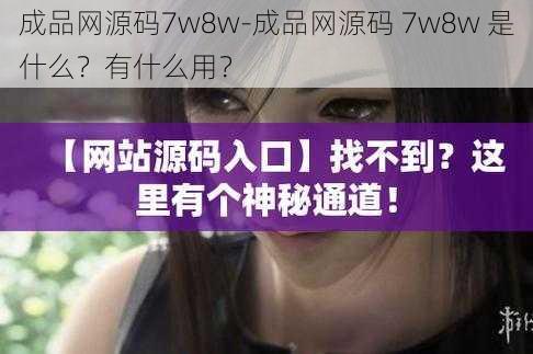 成品网源码7w8w-成品网源码 7w8w 是什么？有什么用？