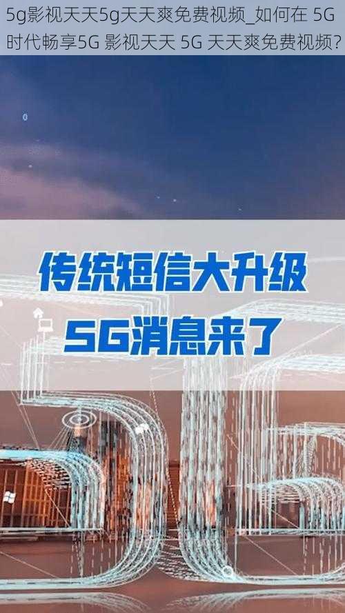 5g影视天天5g天天爽免费视频_如何在 5G 时代畅享5G 影视天天 5G 天天爽免费视频？