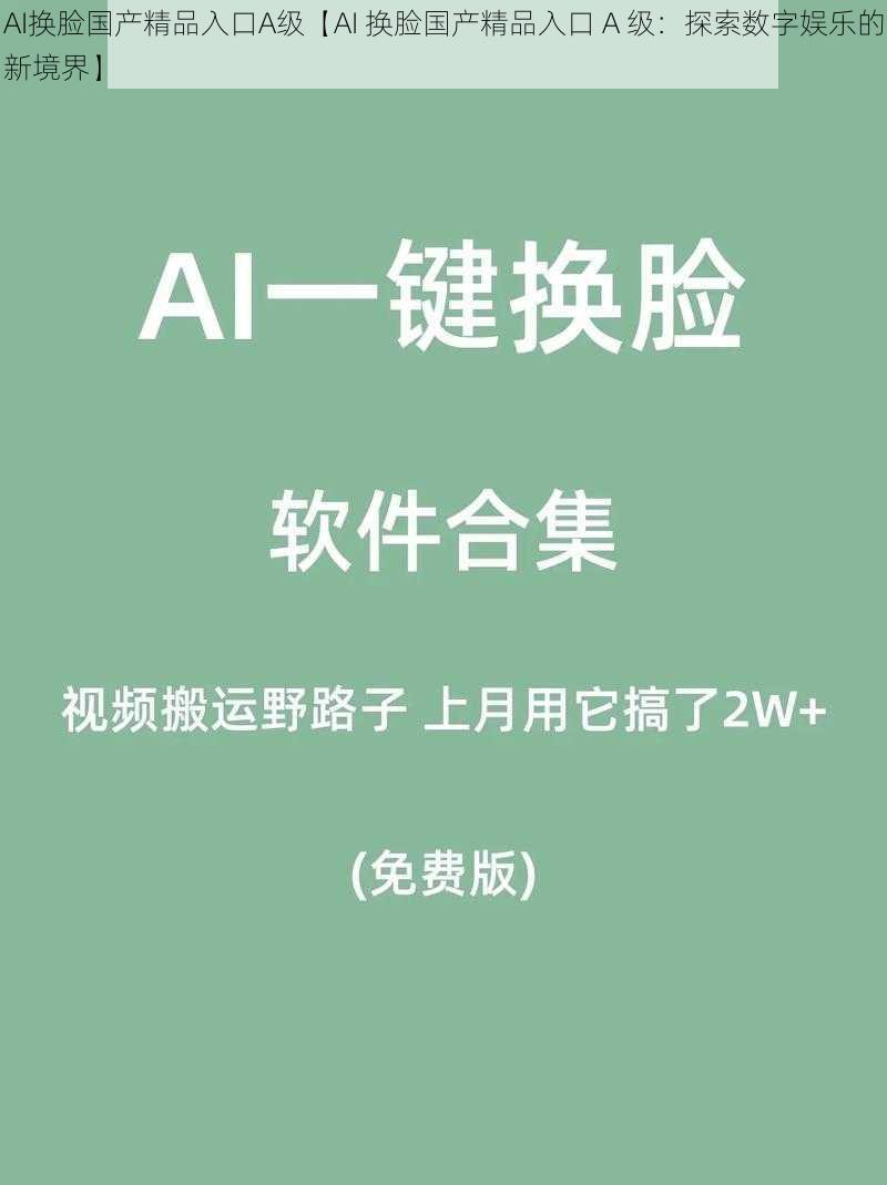 AI换脸国产精品入口A级【AI 换脸国产精品入口 A 级：探索数字娱乐的新境界】