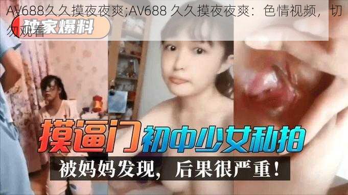 AV688久久摸夜夜爽;AV688 久久摸夜夜爽：色情视频，切勿观看