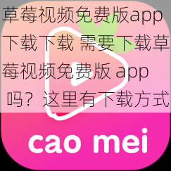 草莓视频免费版app下载下载 需要下载草莓视频免费版 app 吗？这里有下载方式