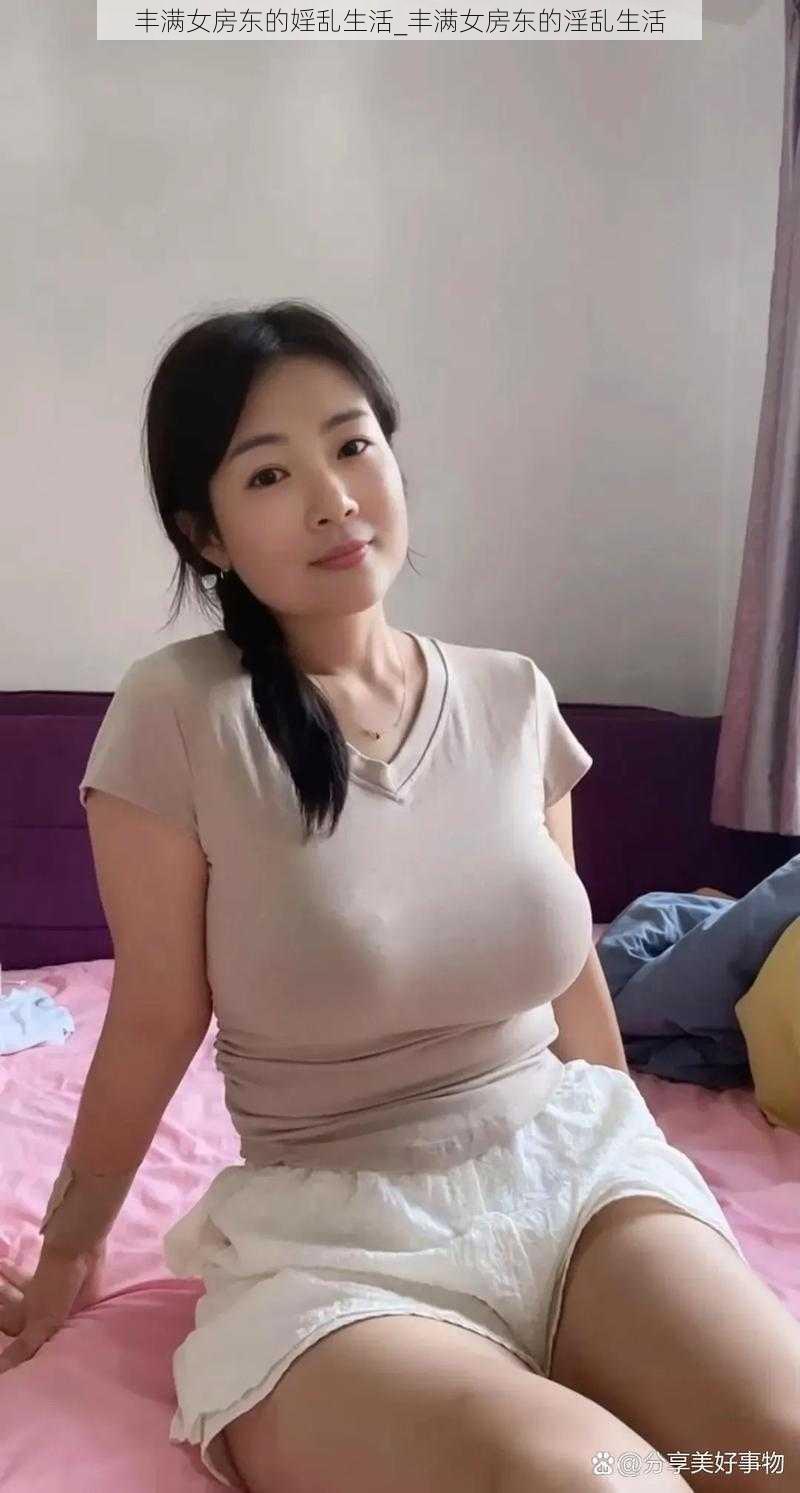 丰满女房东的婬乱生活_丰满女房东的淫乱生活