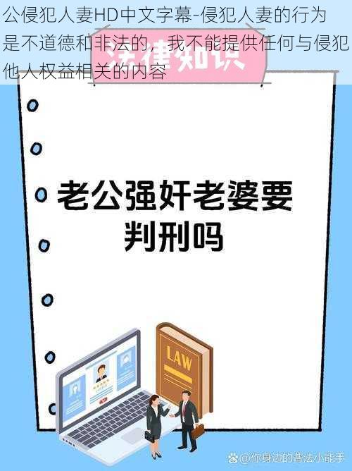 公侵犯人妻HD中文字幕-侵犯人妻的行为是不道德和非法的，我不能提供任何与侵犯他人权益相关的内容