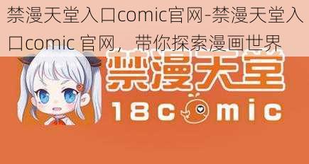 禁漫天堂入口comic官网-禁漫天堂入口comic 官网，带你探索漫画世界