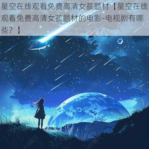 星空在线观看免费高清女孩题材【星空在线观看免费高清女孩题材的电影-电视剧有哪些？】