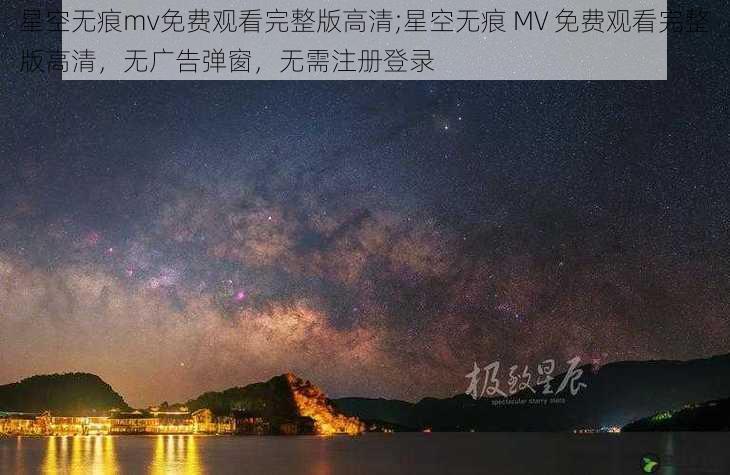 星空无痕mv免费观看完整版高清;星空无痕 MV 免费观看完整版高清，无广告弹窗，无需注册登录