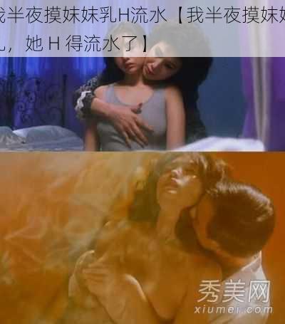 我半夜摸妺妺乳H流水【我半夜摸妺妺乳，她 H 得流水了】