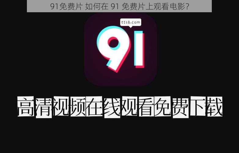 91免费片 如何在 91 免费片上观看电影？