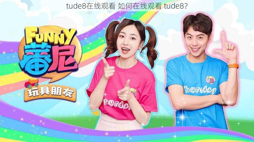 tude8在线观看 如何在线观看 tude8？