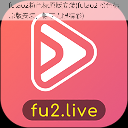 fulao2粉色标原版安装(fulao2 粉色标原版安装，畅享无限精彩)