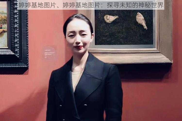 婷婷基地图片、婷婷基地图片：探寻未知的神秘世界