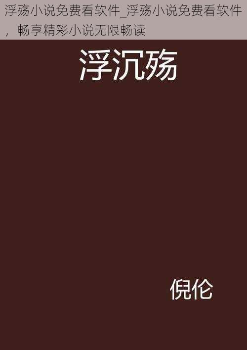 浮殇小说免费看软件_浮殇小说免费看软件，畅享精彩小说无限畅读