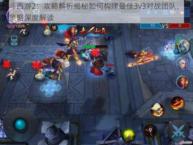 乱斗西游2：攻略解析揭秘如何构建最佳3v3对战团队，组队策略深度解读