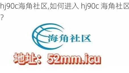 hj90c海角社区,如何进入 hj90c 海角社区？