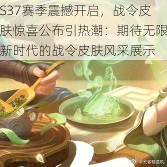 S37赛季震撼开启，战令皮肤惊喜公布引热潮：期待无限新时代的战令皮肤风采展示