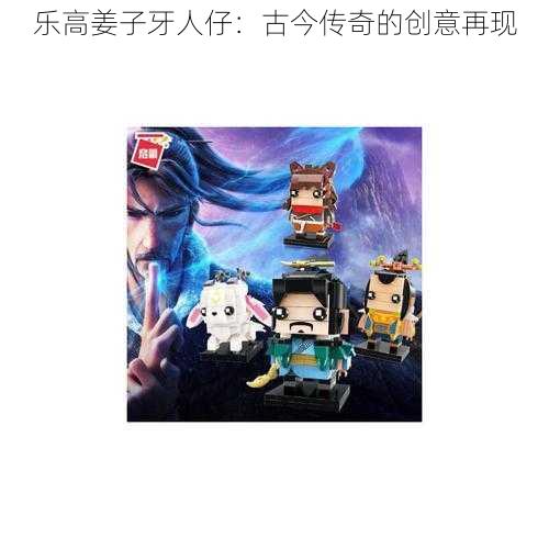 乐高姜子牙人仔：古今传奇的创意再现