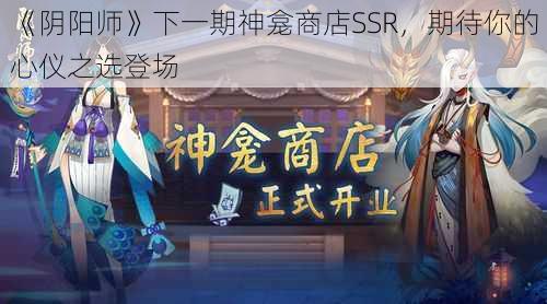 《阴阳师》下一期神龛商店SSR，期待你的心仪之选登场