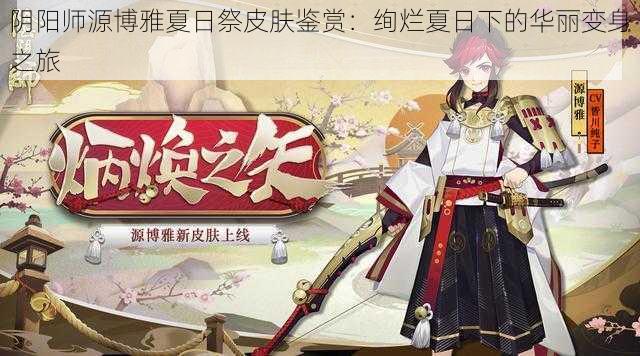 阴阳师源博雅夏日祭皮肤鉴赏：绚烂夏日下的华丽变身之旅