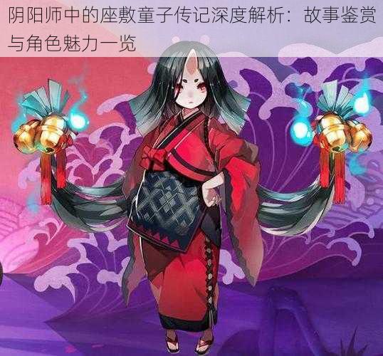 阴阳师中的座敷童子传记深度解析：故事鉴赏与角色魅力一览